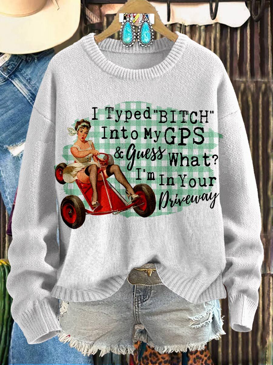 Typed Bitch Into My GPS And I'm In Your Driveway Print Knit Pullover Sweater